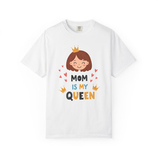 Mom is My Queen T-Shirt | Garment-Dyed Tee for Mother's Day & Family Celebrations - Mother's Day Gift - Birthday Gift