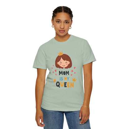 Mom is My Queen T-Shirt | Garment-Dyed Tee for Mother's Day & Family Celebrations - Mother's Day Gift - Birthday Gift