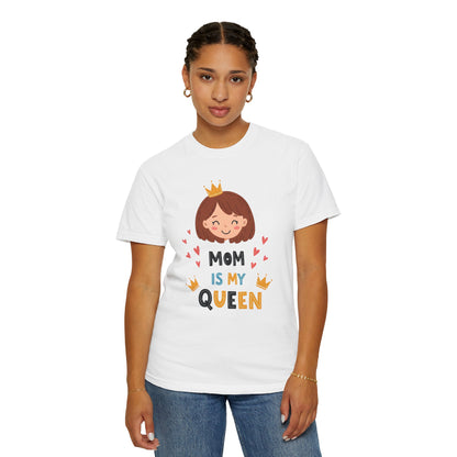 Mom is My Queen T-Shirt | Garment-Dyed Tee for Mother's Day & Family Celebrations - Mother's Day Gift - Birthday Gift